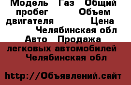  › Модель ­ Газ › Общий пробег ­ 180 › Объем двигателя ­ 2 400 › Цена ­ 80 000 - Челябинская обл. Авто » Продажа легковых автомобилей   . Челябинская обл.